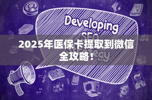 全国2025年医保卡提取到微信全攻略！